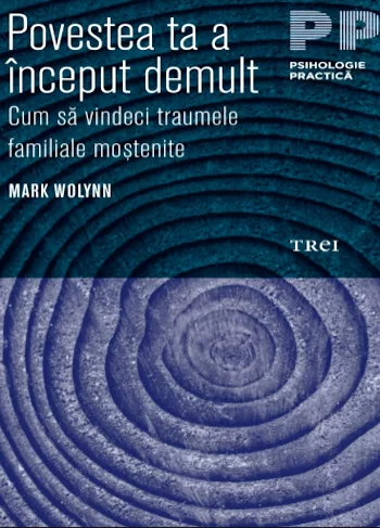 Cărți de psihologie online gratis MARK WOLYNN - POVESTEA TA A ÎNCEPUT DEMULT. Cum să vindeci traumele familiale moștenite .PDF